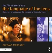 The Filmmaker's Eye: The Language of the Lens : The Power of Lenses and the Expressive Cinematic Image