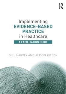 Implementing Evidence-Based Practice in Healthcare : A Facilitation Guide