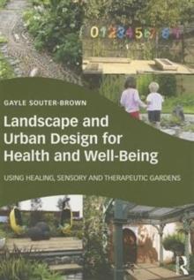 Landscape and Urban Design for Health and Well-Being : Using Healing, Sensory and Therapeutic Gardens