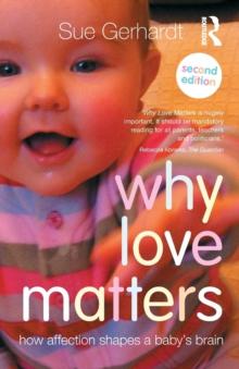 Why Love Matters : How affection shapes a baby's brain