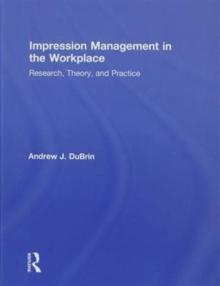 Impression Management in the Workplace : Research, Theory and Practice