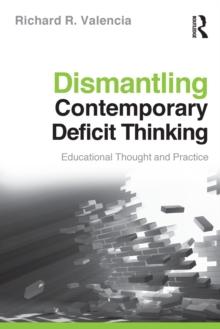 Dismantling Contemporary Deficit Thinking : Educational Thought and Practice