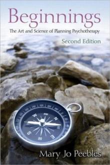 Beginnings, Second Edition : The Art and Science of Planning Psychotherapy