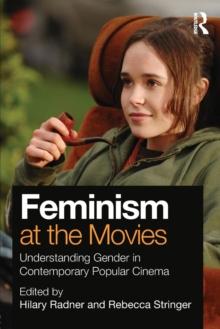 Feminism at the Movies : Understanding Gender in Contemporary Popular Cinema