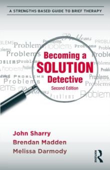 Becoming a Solution Detective : A Strengths-Based Guide to Brief Therapy