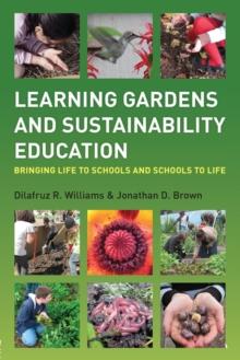 Learning Gardens and Sustainability Education : Bringing Life to Schools and Schools to Life