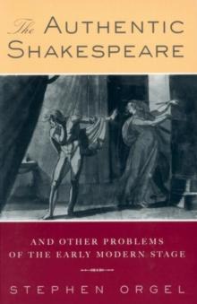 The Authentic Shakespeare : and Other Problems of the Early Modern Stage