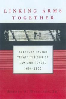 Linking Arms Together : American Indian Treaty Visions of Law and Peace, 1600-1800