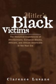 Hitler's Black Victims : The Historical Experiences of European Blacks, Africans and African Americans During the Nazi Era