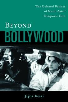 Beyond Bollywood : The Cultural Politics of South Asian Diasporic Film