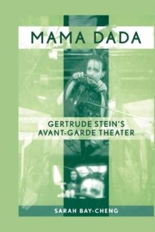 Mama Dada : Gertrude Stein's Avant-Garde Theatre