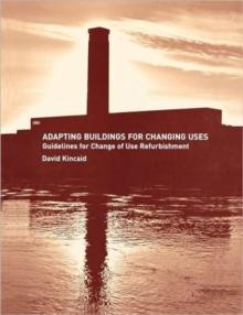 Adapting Buildings for Changing Uses : Guidelines for Change of Use Refurbishment