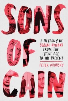 Sons Of Cain : A History of Serial Killers from the Stone Age to the Present