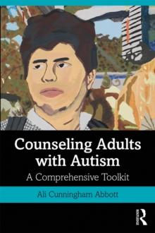 Counseling Adults with Autism : A Comprehensive Toolkit