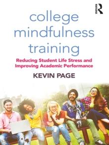 College Mindfulness Training : Reducing Student Life Stress and Improving Academic Performance