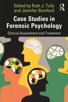 Case Studies in Forensic Psychology : Clinical Assessment and Treatment