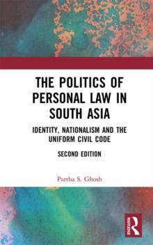 The Politics of Personal Law in South Asia : Identity, Nationalism and the Uniform Civil Code