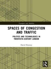 Spaces of Congestion and Traffic : Politics and Technologies in Twentieth-Century London