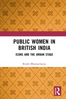 Public Women in British India : Icons and the Urban Stage