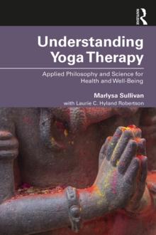 Understanding Yoga Therapy : Applied Philosophy and Science for Health and Well-Being