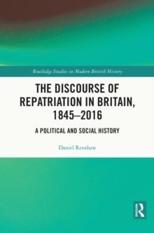 The Discourse of Repatriation in Britain, 1845-2016 : A Political and Social History