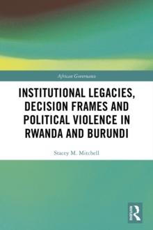 Institutional Legacies, Decision Frames and Political Violence in Rwanda and Burundi