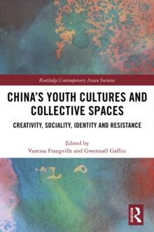 Chinas Youth Cultures and Collective Spaces : Creativity, Sociality, Identity and Resistance