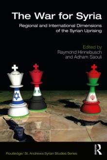 The War for Syria : Regional and International Dimensions of the Syrian Uprising