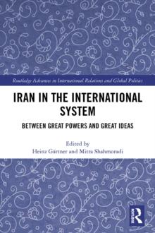 Iran in the International System : Between Great Powers and Great Ideas