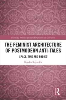 The Feminist Architecture of Postmodern Anti-Tales : Space, Time, and Bodies