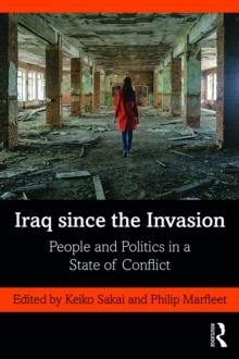 Iraq since the Invasion : People and Politics in a State of Conflict