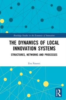 The Dynamics of Local Innovation Systems : Structures, Networks and Processes