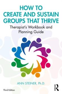 How to Create and Sustain Groups that Thrive : Therapist's Workbook and Planning Guide