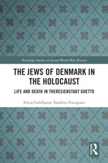 The Jews of Denmark in the Holocaust : Life and Death in Theresienstadt Ghetto