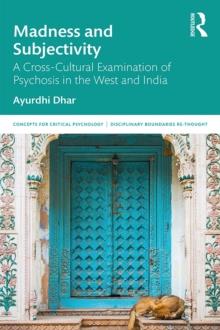 Madness and Subjectivity : A Cross-Cultural Examination of Psychosis in the West and India