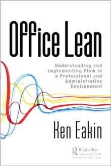 Office Lean : Understanding and Implementing Flow in a Professional and Administrative Environment