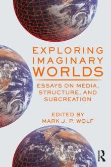 Exploring Imaginary Worlds : Essays on Media, Structure, and Subcreation