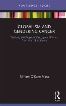 Globalism and Gendering Cancer : Tracking the Trope of Oncogenic Women from the US to Kenya