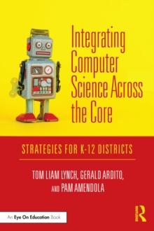 Integrating Computer Science Across the Core : Strategies for K-12 Districts