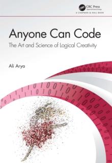 Anyone Can Code : The Art and Science of Logical Creativity