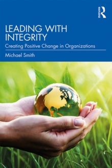 Leading with Integrity : Creating Positive Change in Organizations