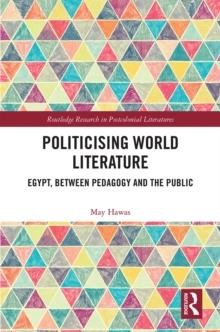 Politicising World Literature : Egypt, Between Pedagogy and the Public