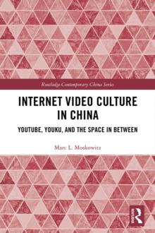 Internet Video Culture in China : YouTube, Youku, and the Space in Between