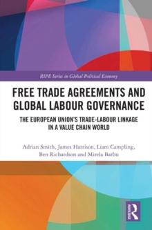 Free Trade Agreements and Global Labour Governance : The European Union's Trade-Labour Linkage in a Value Chain World