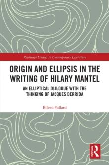 Origin and Ellipsis in the Writing of Hilary Mantel : An Elliptical Dialogue with the Thinking of Jacques Derrida