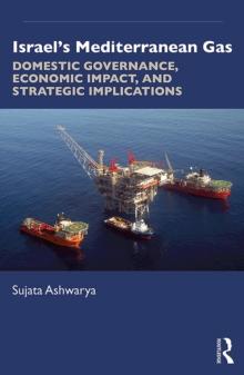 Israel's Mediterranean Gas : Domestic Governance, Economic Impact, and Strategic Implications