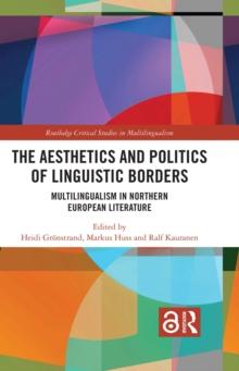 The Aesthetics and Politics of Linguistic Borders : Multilingualism in Northern European Literature