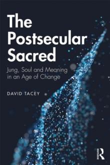 The Postsecular Sacred : Jung, Soul and Meaning in an Age of Change