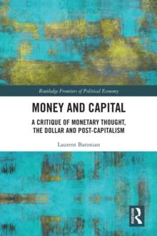 Money and Capital : A Critique of Monetary Thought, the Dollar and Post-Capitalism