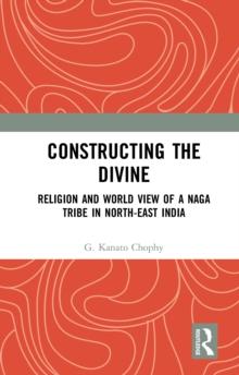 Constructing the Divine : Religion and World View of a Naga Tribe in North-East India